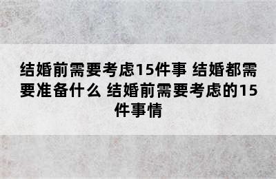 结婚前需要考虑15件事 结婚都需要准备什么 结婚前需要考虑的15件事情